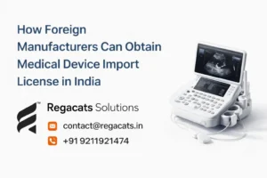 Medical Device Import License India for Foreign Manufacturers guide by Regacats Solutions CDSCO MD-15 Import License consultant